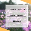 『BOOK WALKER』の漫画の読み方！アプリなし＆アプリで読む方法