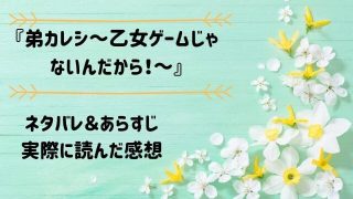 ネタバレ記事「弟カレシ～乙女ゲームじゃないんだから！～」アイキャッチ